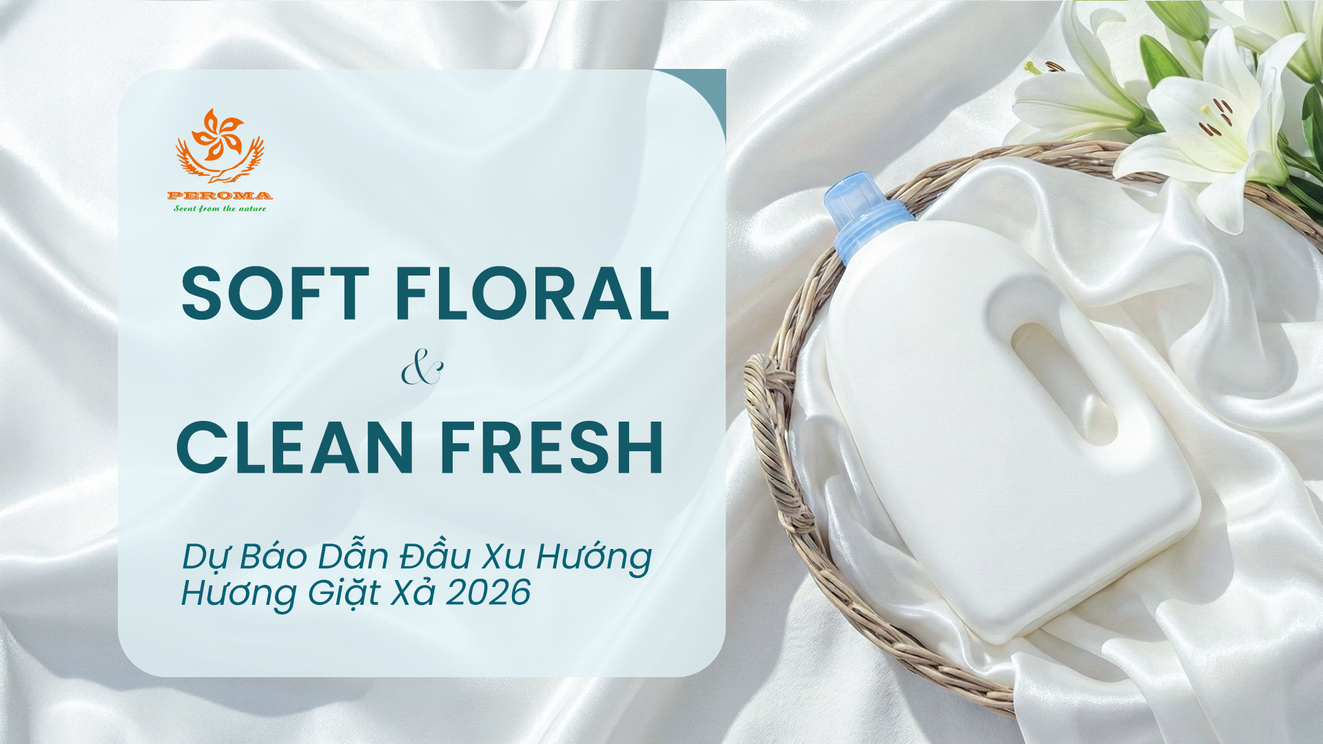 Soft Floral & Clean Fresh – Dự Báo Dẫn Đầu Xu Hướng Hương Giặt Xả 2026