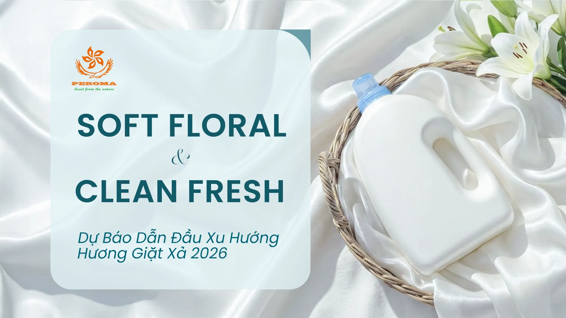 Soft Floral & Clean Fresh – Dự Báo Dẫn Đầu Xu Hướng Hương Giặt Xả 2026